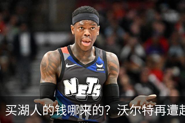 买湖人的钱哪来的？沃尔特再遭起诉 涉嫌挪用客户资金收购球队